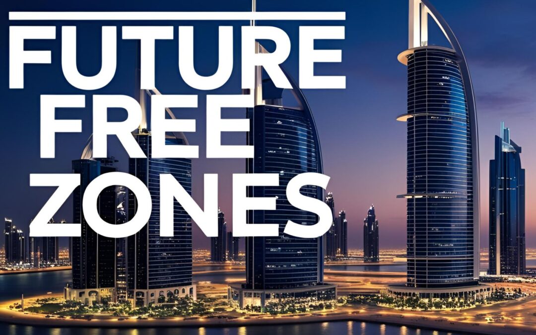 UAE Future Free Zones: How They Are Revolutionising Global Business